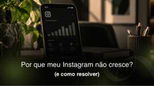 Por que meu Instagram não cresce? (e como resolver)